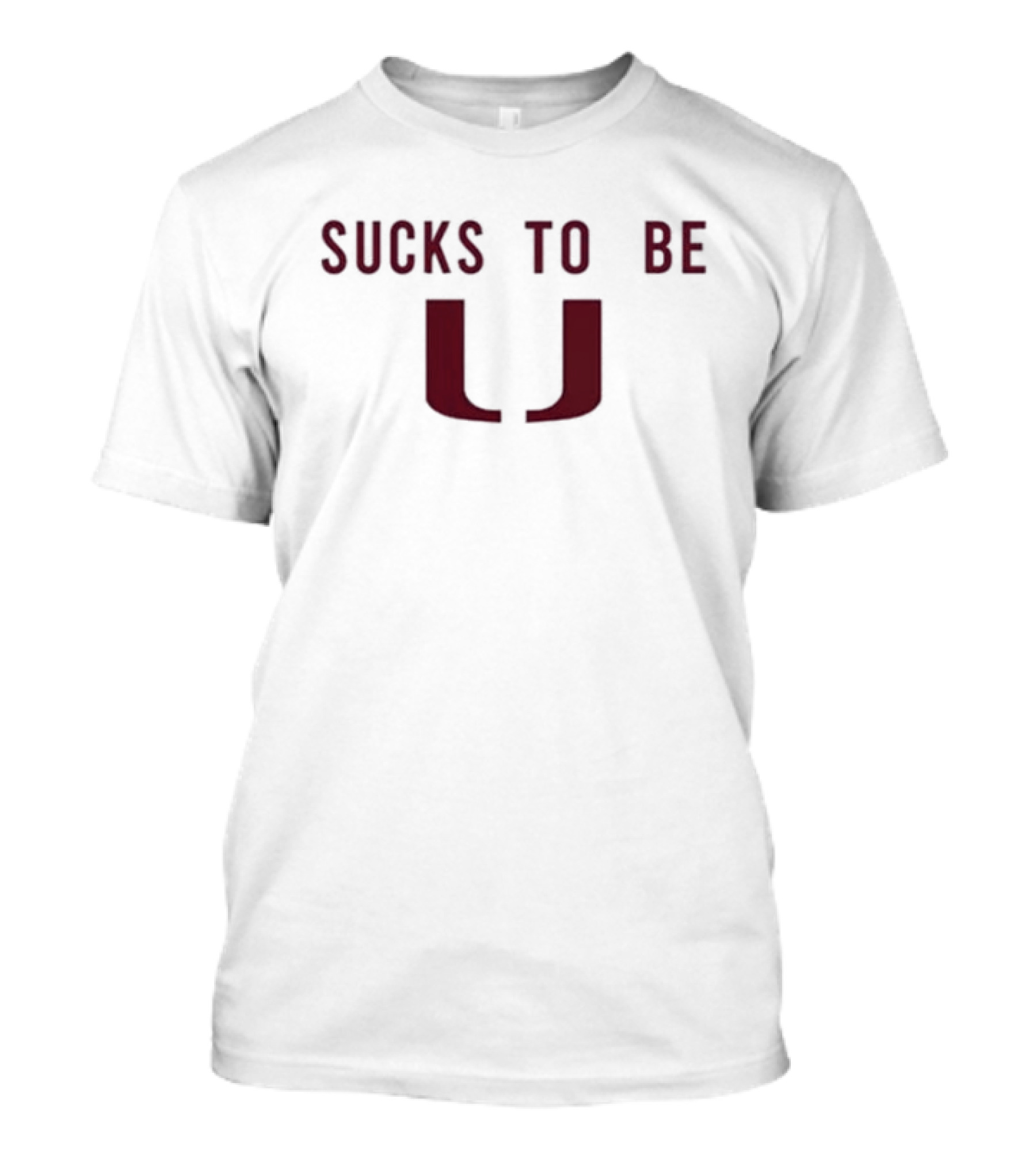 Sucks To Be U T-Shirt