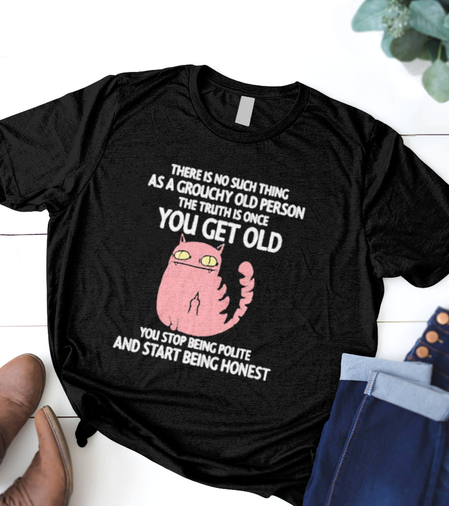 Grouchy Old Person Truth Cat: Once You Get Old You Stop Being Polite And Start Being Honest T-Shirt