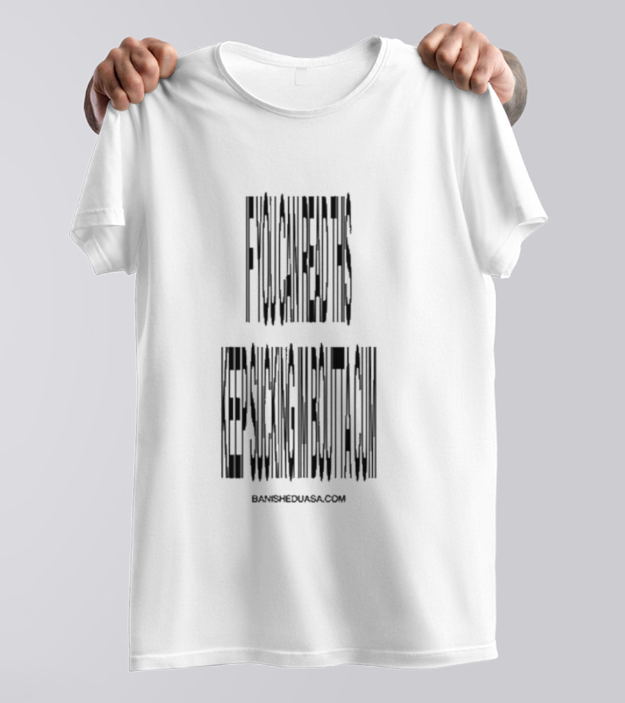 If You Can Read This Keep Sucking Im Boutta Cum Banishedsucks Banisheduasa.com T-Shirt