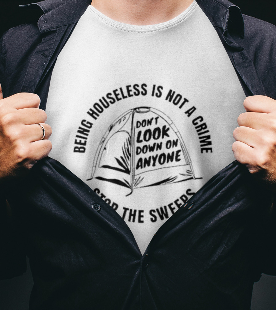 Being Houseless Is Not A Crime Don't Look Down On Anyone Stop The Sweeps Tent T-Shirt