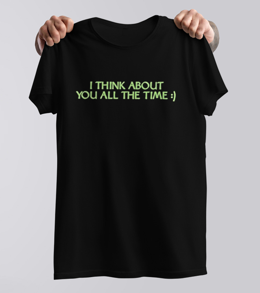 I Think About You All The Time Between Friends :) T-Shirt