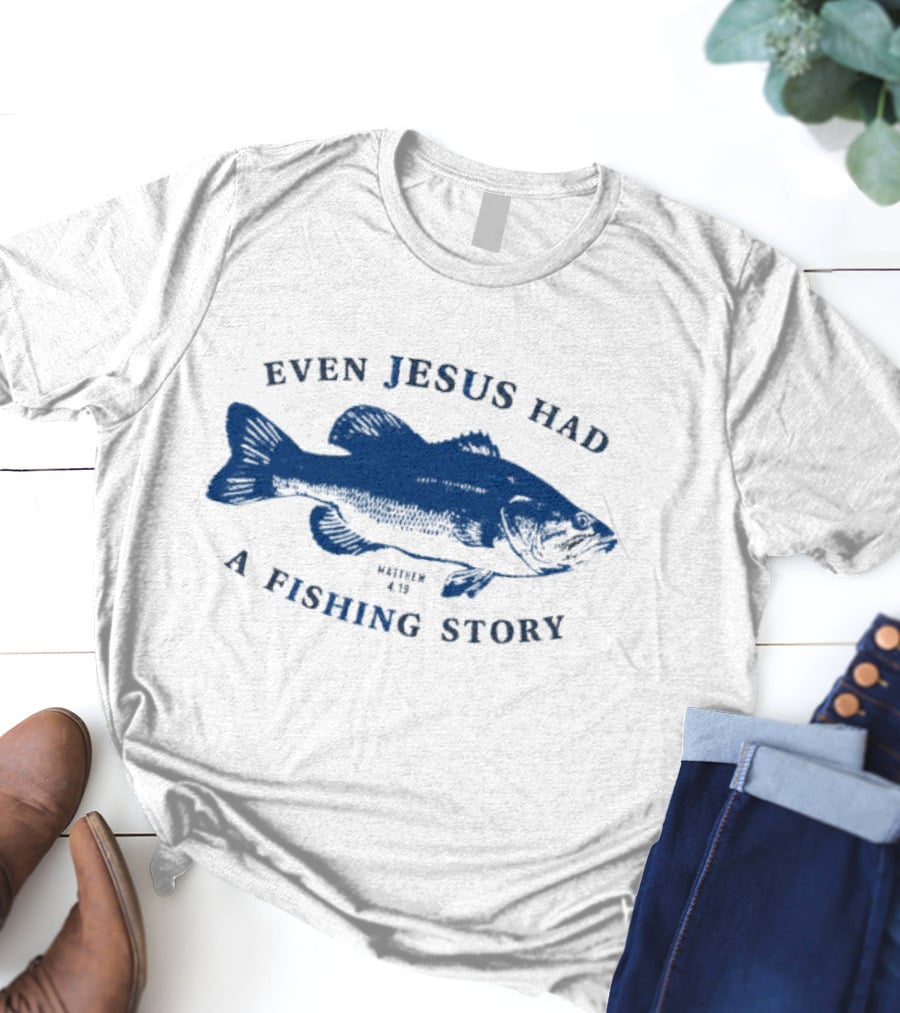 Even Jesus Had A Fishing Story Fish T-Shirt