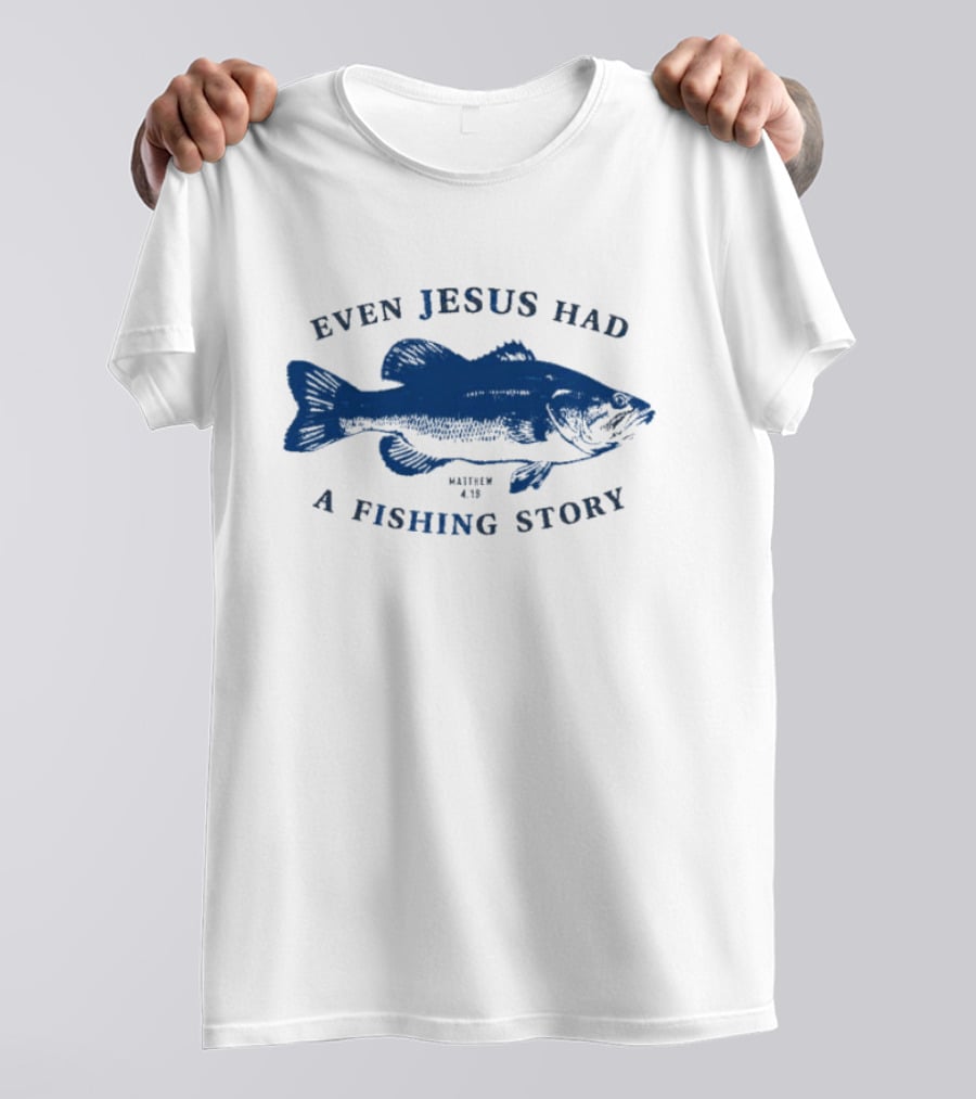 Even Jesus Had A Fishing Story Fish T-Shirt