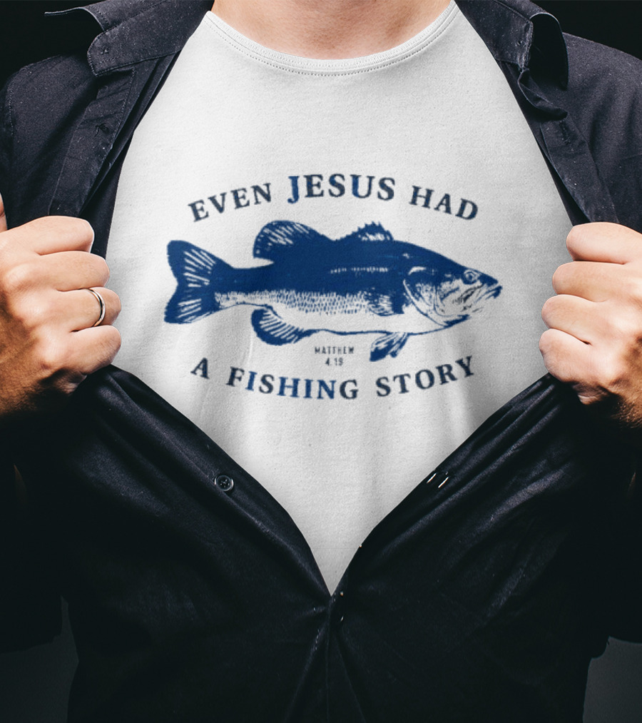 Even Jesus Had A Fishing Story Fish T-Shirt