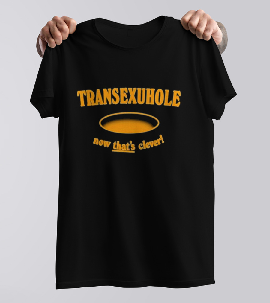 Transexuhole Now That’s Clever T-Shirt
