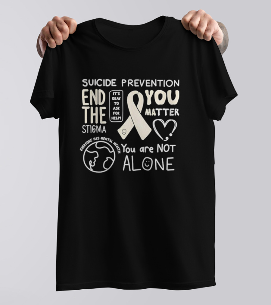 Suicide Prevention End The Stigma You Matter You Are Not Alone T-Shirt