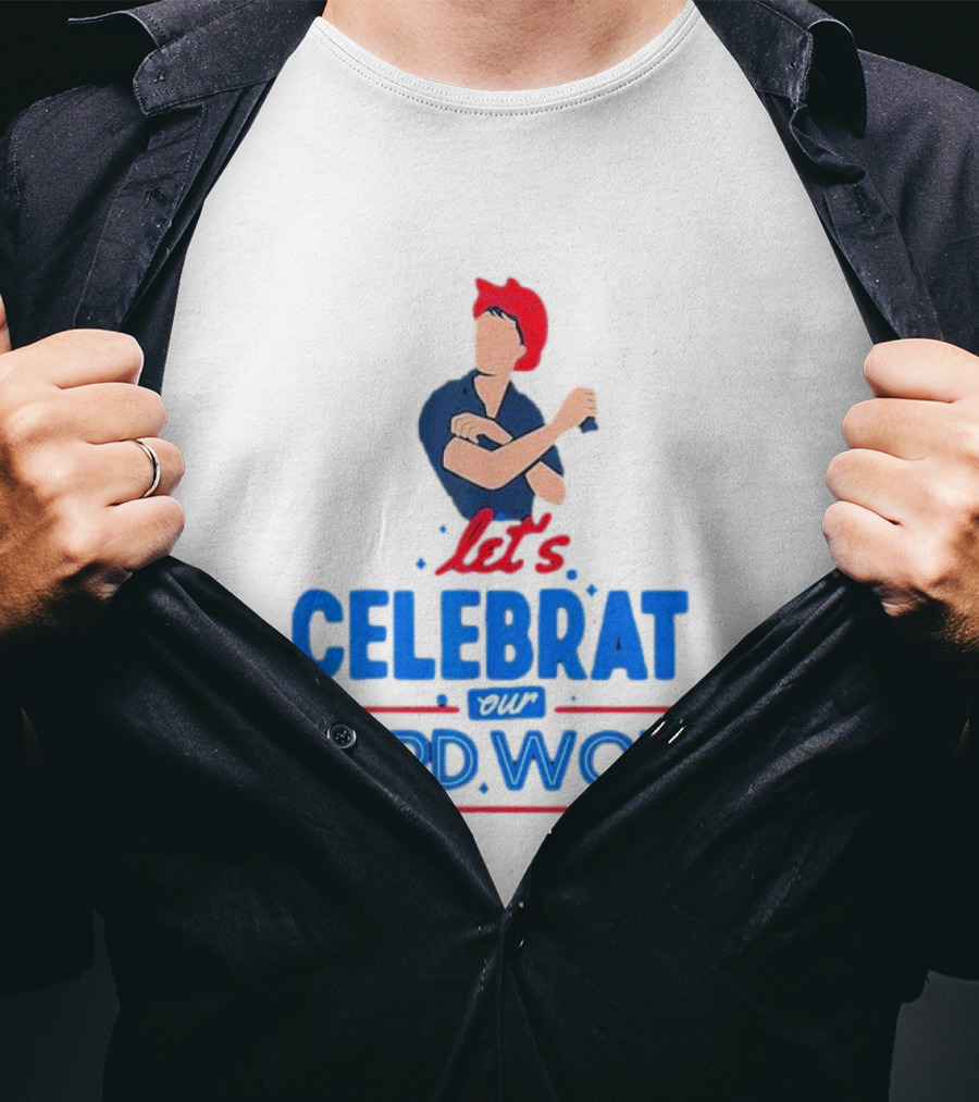 Let's Celebrate Our Hard Work Rosie The Riveter T-Shirt