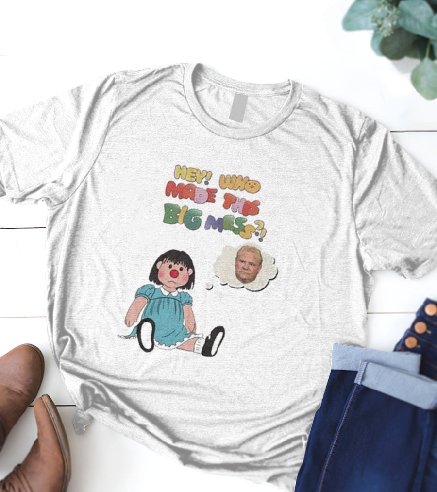Hey Who Made This Big Mess Doug Ford Childlike Cartoon T-Shirt