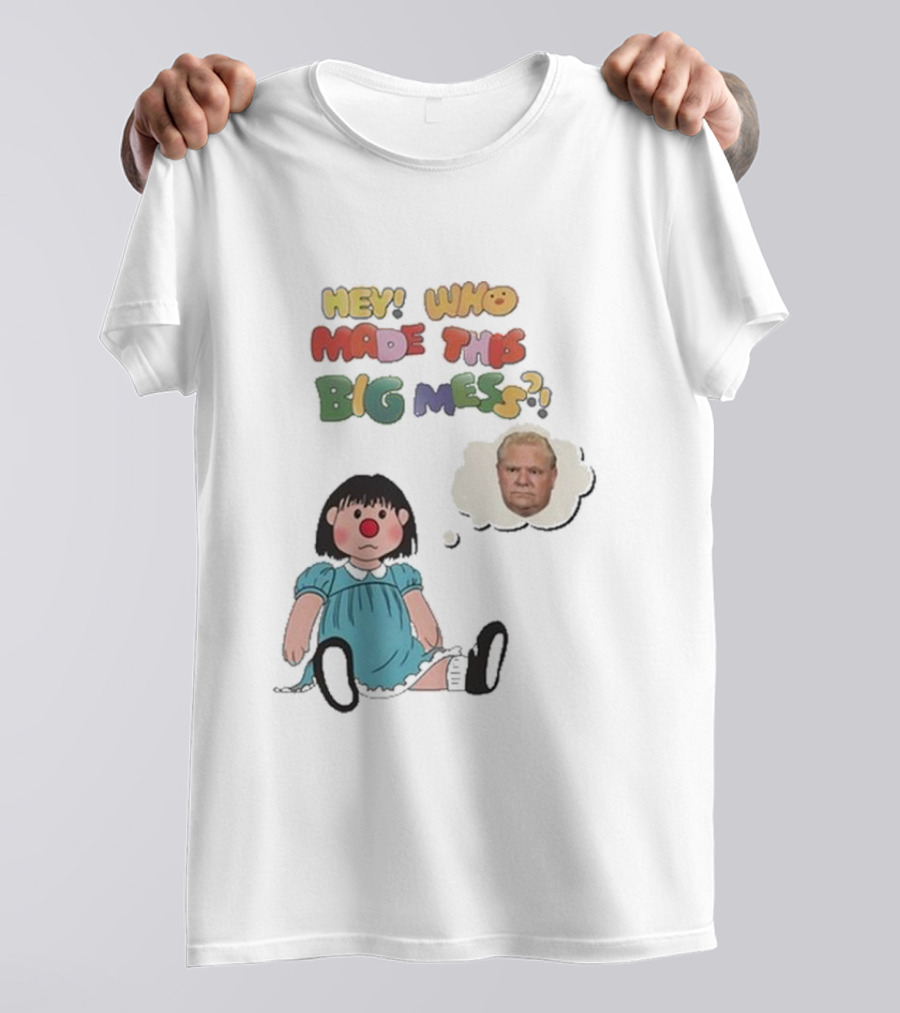 Hey Who Made This Big Mess Doug Ford Childlike Cartoon T-Shirt