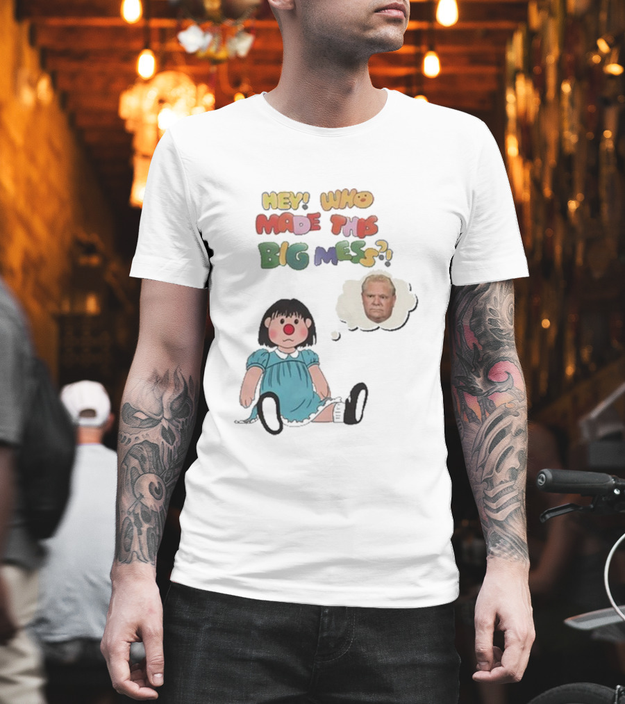 Hey Who Made This Big Mess Doug Ford Childlike Cartoon T-Shirt