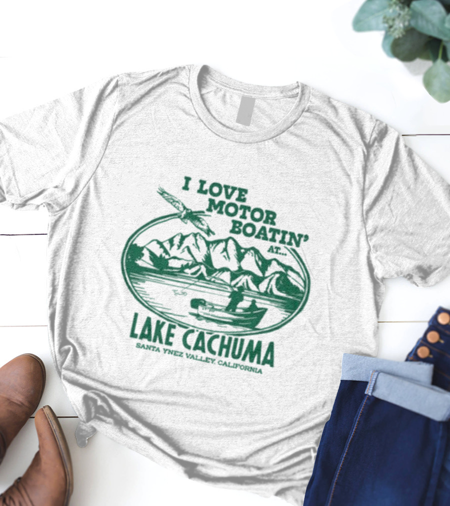 I Love Motor Boatin' At Lake Cachuma Santa Ynez Valley California T-Shirt