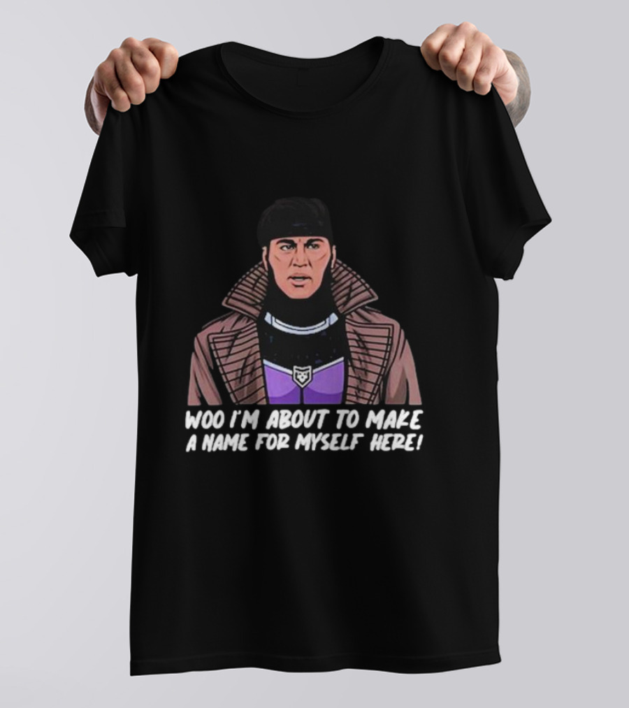 Patchops Gambit Woo I'm About To Make A Name For Myself Here T-Shirt