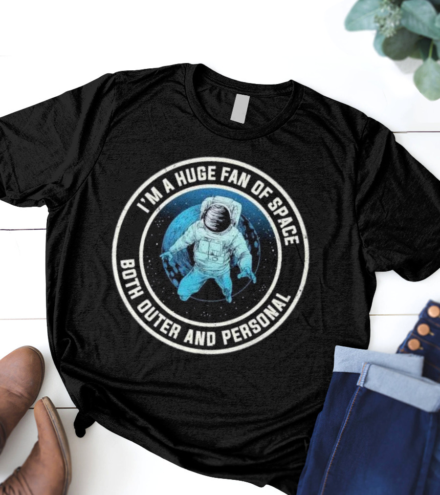 I'M A HUGE FAN OF SPACE BOTH OUTER AND PERSONAL ASTRONAUT T-Shirt