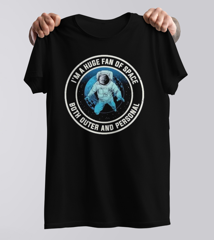 I'M A HUGE FAN OF SPACE BOTH OUTER AND PERSONAL ASTRONAUT T-Shirt