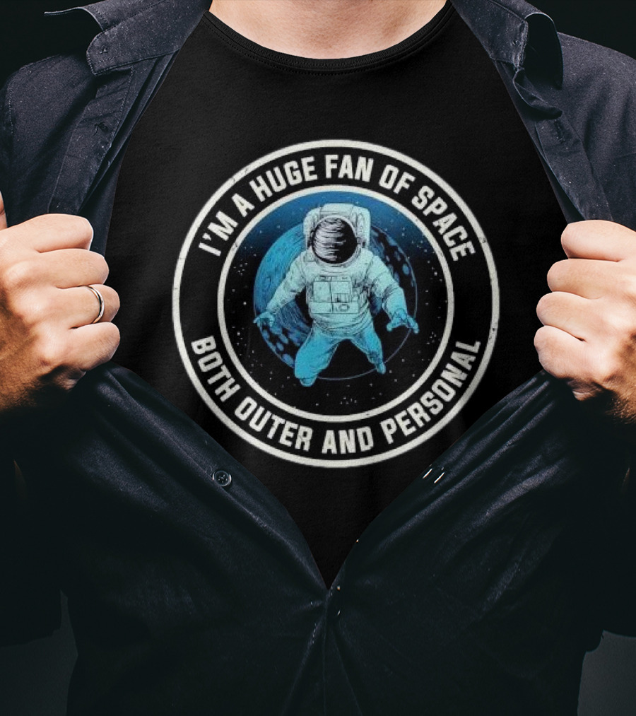 I'M A HUGE FAN OF SPACE BOTH OUTER AND PERSONAL ASTRONAUT T-Shirt