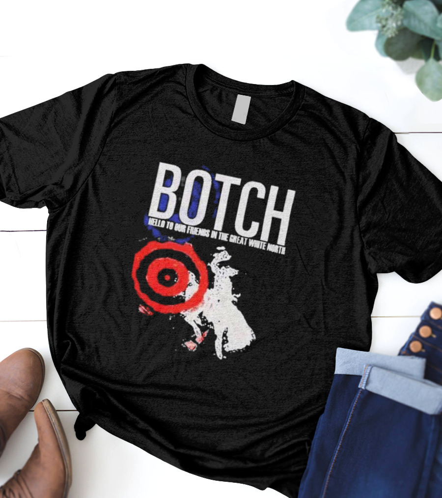 Botch Hello To Our Friends In The Great White North T-Shirt