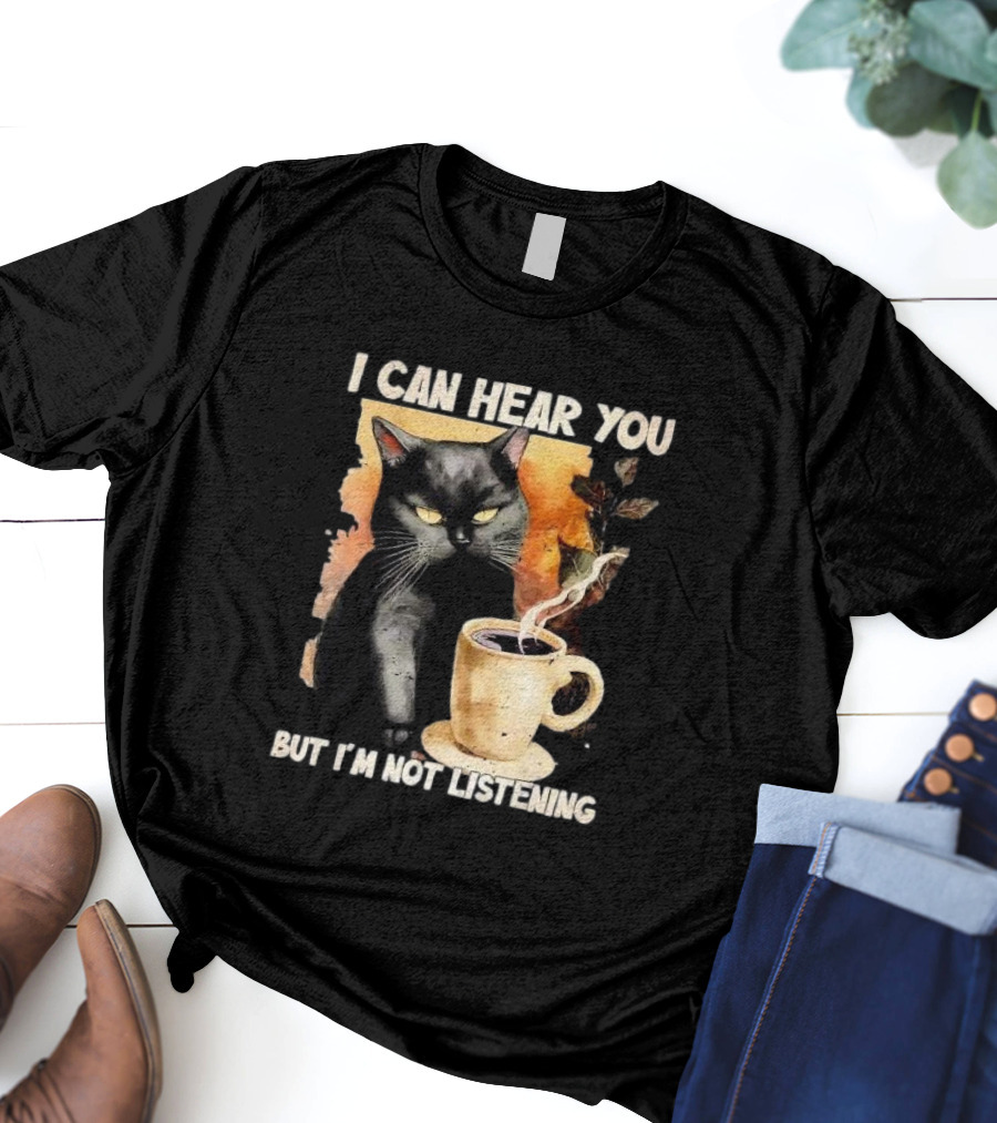 I Can Hear You But I'm Not Listening Black Cat And Coffee T-Shirt