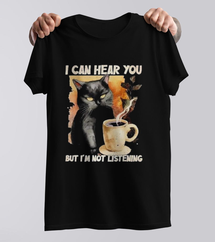 I Can Hear You But I'm Not Listening Black Cat And Coffee T-Shirt