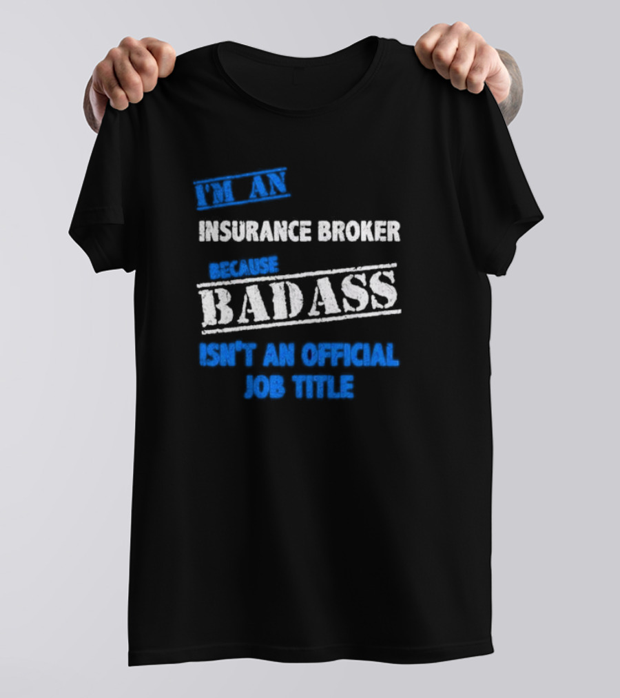 I’m An Insurance Broker Because Badass Isn’t An Official Job Title T-Shirt