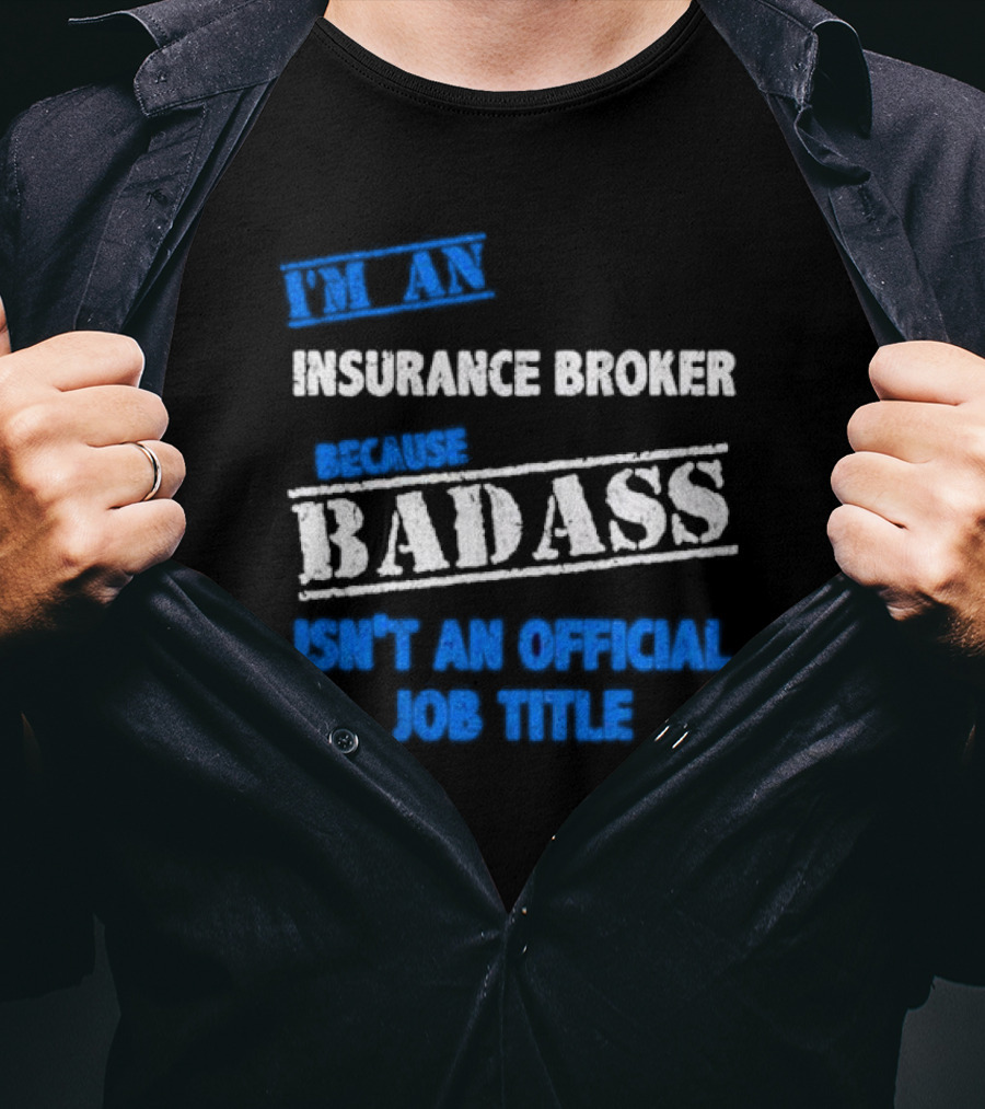 I’m An Insurance Broker Because Badass Isn’t An Official Job Title T-Shirt