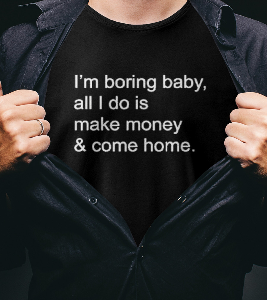 Kawhi Leonard I’m Boring Baby All I Do Is Make Money And Come Home T-Shirt