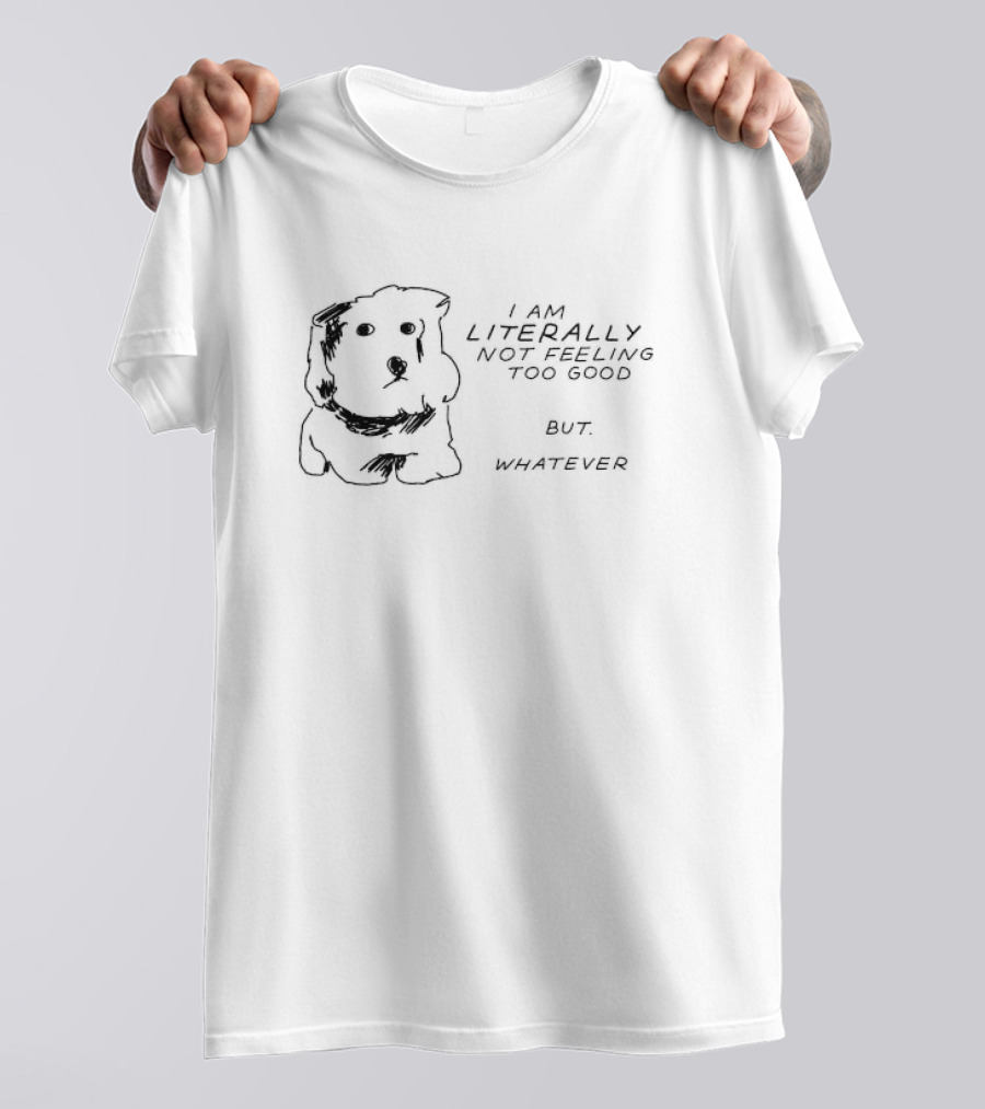 Maltese Dog I Am Literally Not Feeling Too Good But Whatever Mood T-Shirt