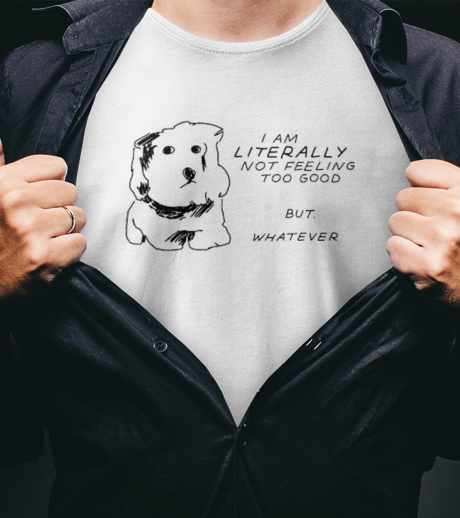 Maltese Dog I Am Literally Not Feeling Too Good But Whatever Mood T-Shirt