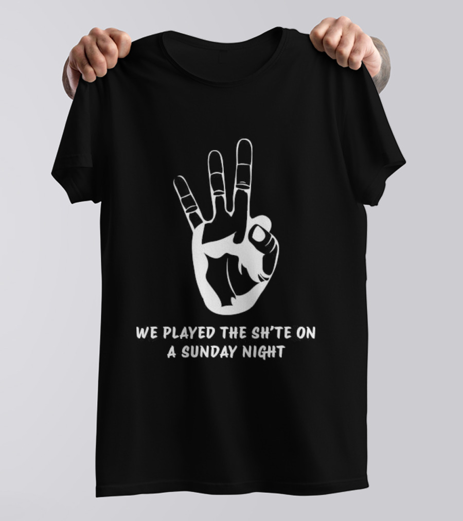 We Played The Sh’te On A Sunday Night Hand Gesture T-Shirt
