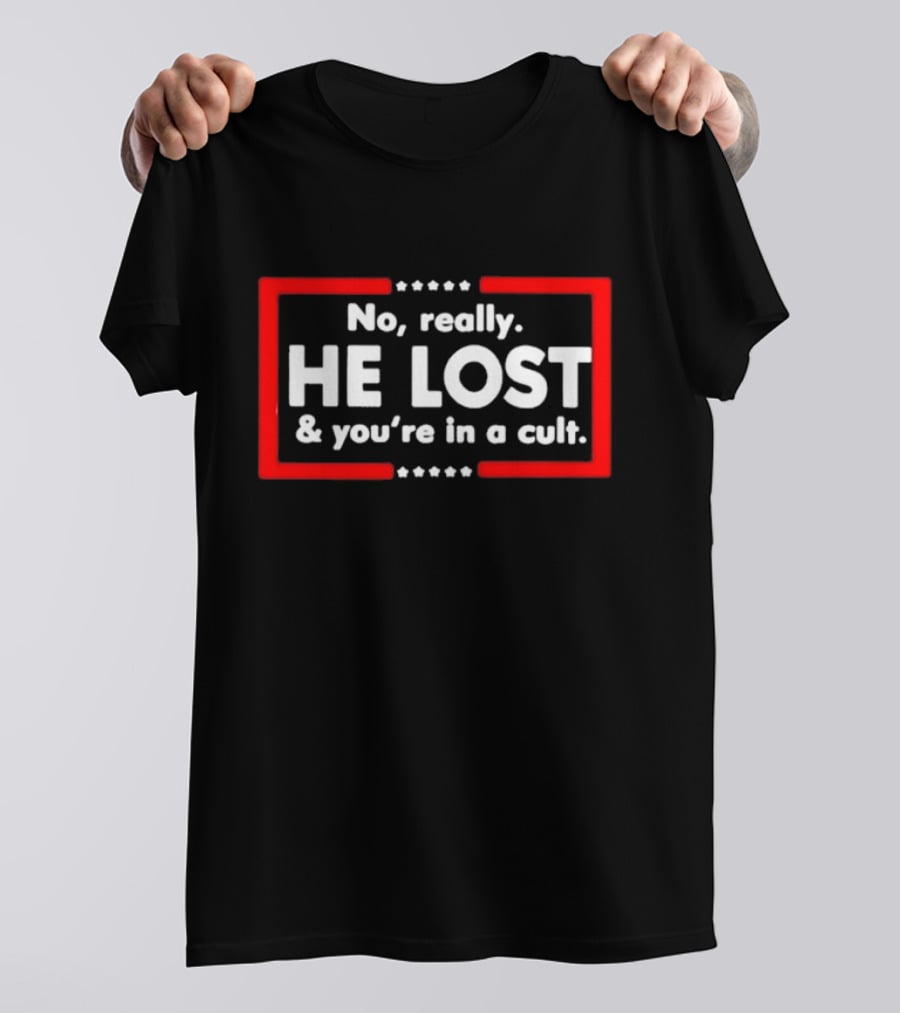 No Really He Lost And You're In A Cult T-Shirt