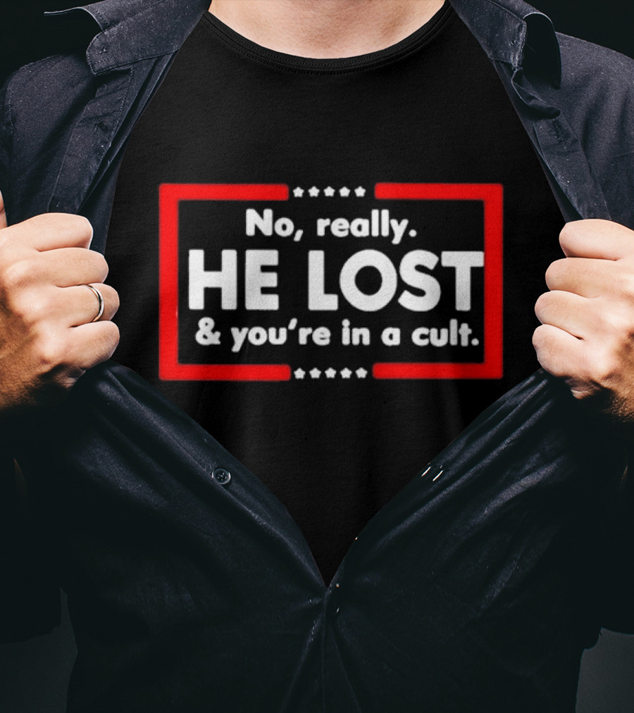No Really He Lost And You're In A Cult T-Shirt