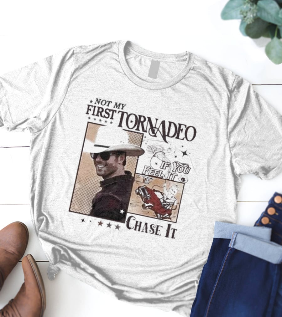 Not My First Tornadeo If You Feel It Chase It T-Shirt