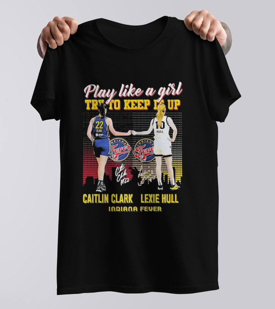 Play Like A Girl Try To Keep It Up Caitlin Clark Lexie Hull Indiana Fever T-Shirt