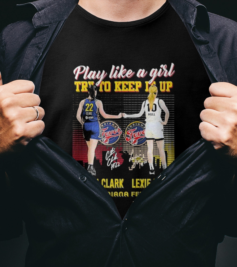 Play Like A Girl Try To Keep It Up Caitlin Clark Lexie Hull Indiana Fever T-Shirt