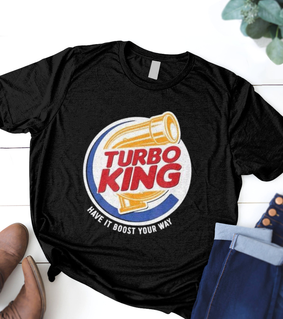 Turbo King Have It Boost Your Way T-Shirt