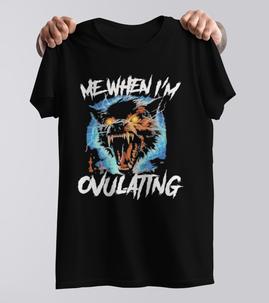 Me When I'm Ovulating Angry Wolf Electric Aura T-Shirt