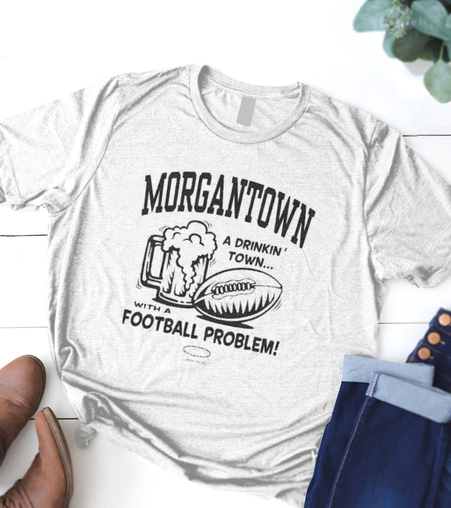 Morgantown A Drinkin' Town With A Football Problem Beer Mug And Football T-Shirt