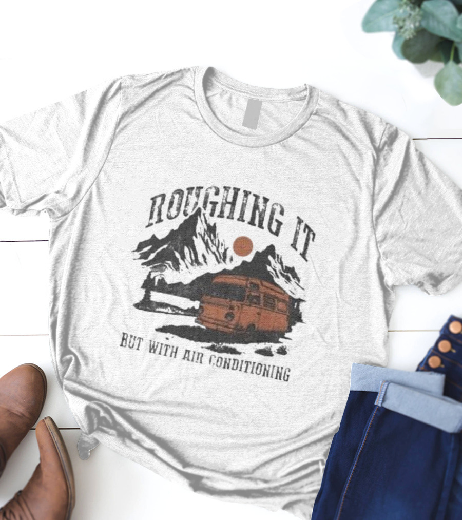 Roughing It But With Air Conditioning Camper Van Mountain Adventure T-Shirt
