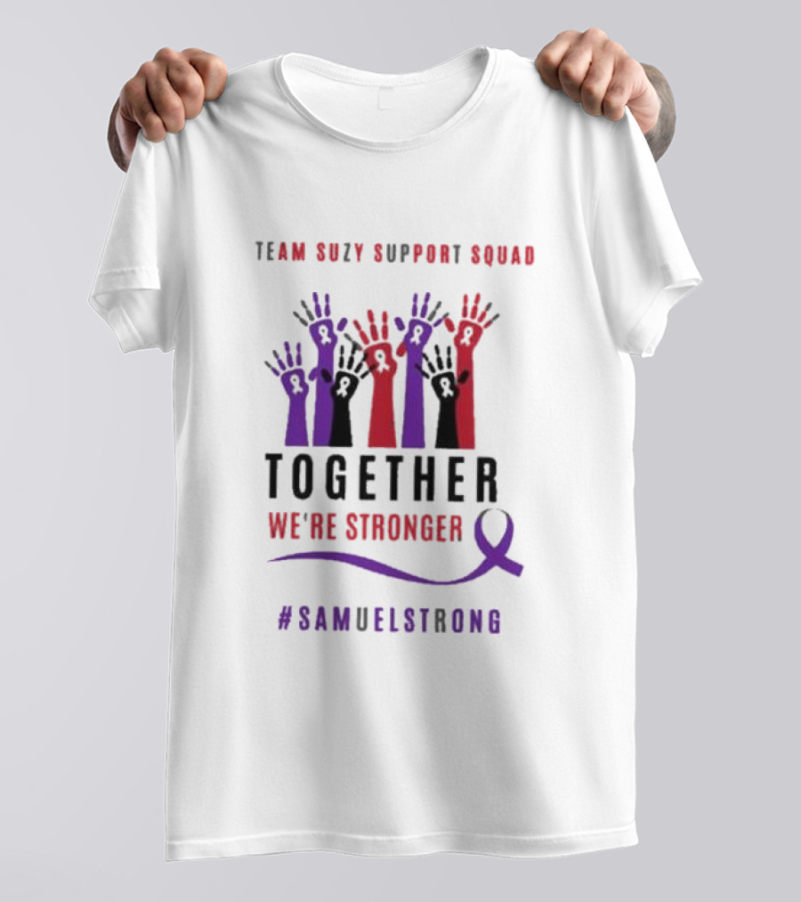 Team Suzy Support Squad Together We’re Stronger With Hands And #Samuelstrong T-Shirt