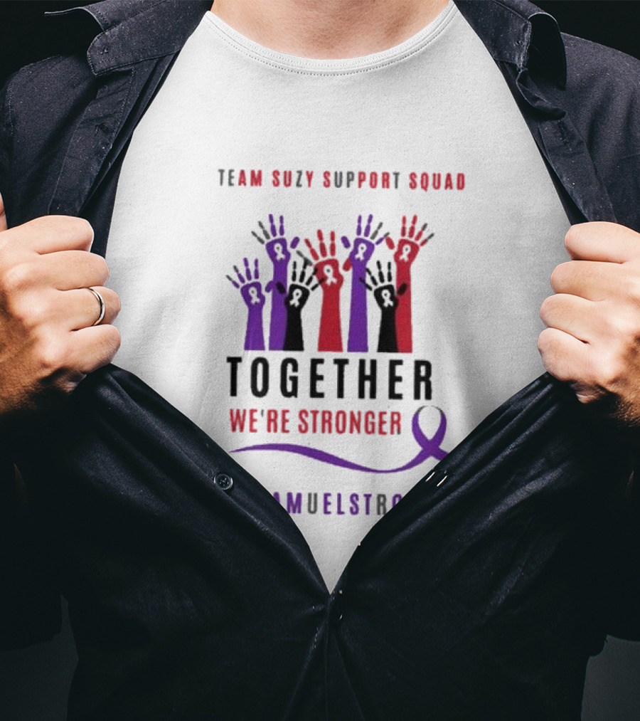 Team Suzy Support Squad Together We’re Stronger With Hands And #Samuelstrong T-Shirt