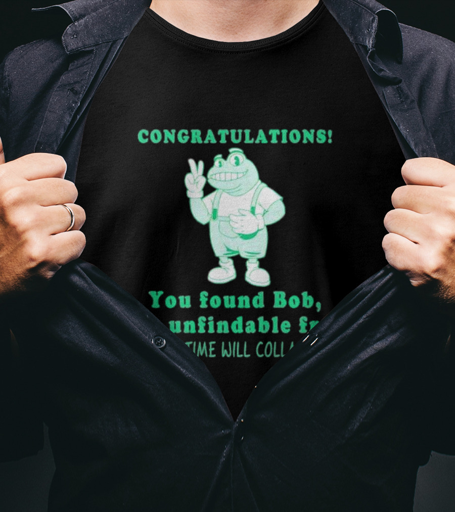 Congratulations You Found Bob The Unfindable Frog Now Time Will Collapse T-Shirt