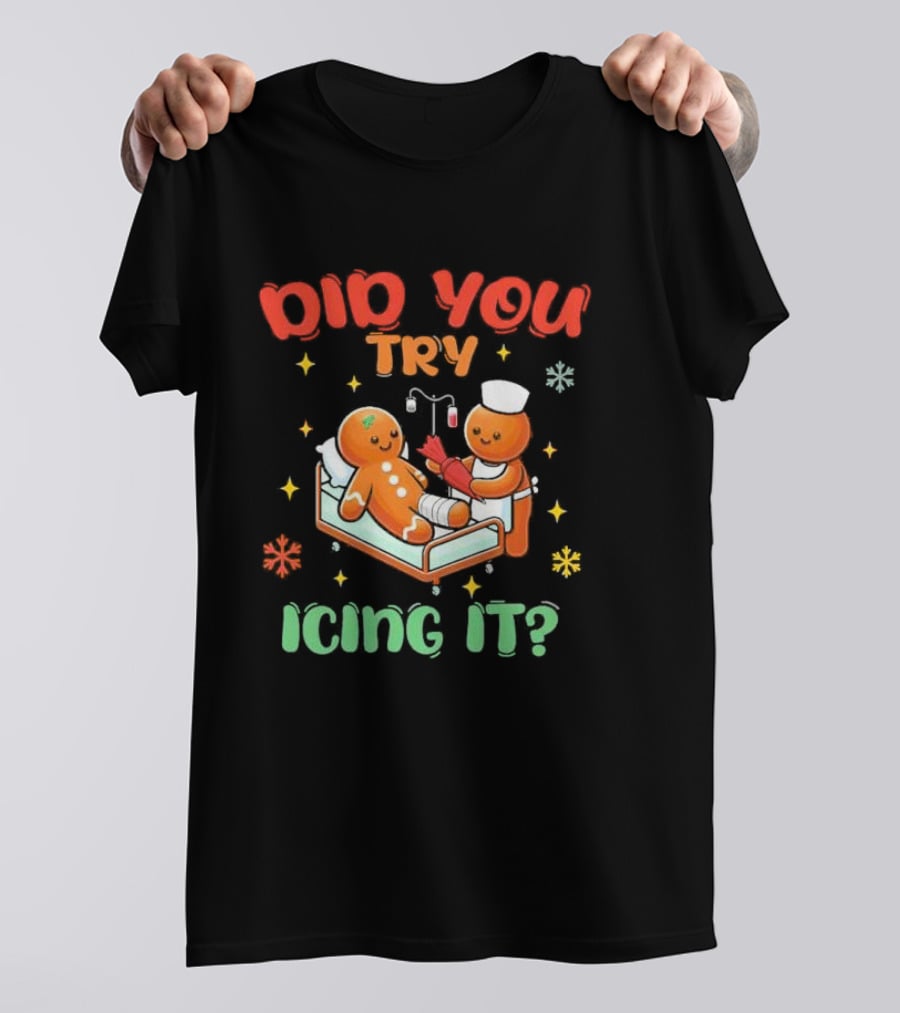 Did You Try Icing It Christmas Nurse Gingerbread Cookies Holiday Humor T-Shirt