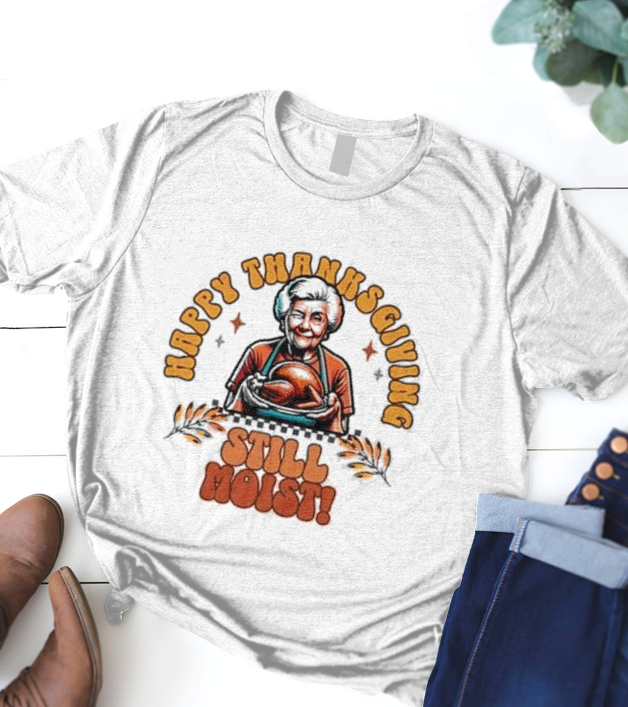 Happy Thanksgiving Granny's Still Moist T-Shirt