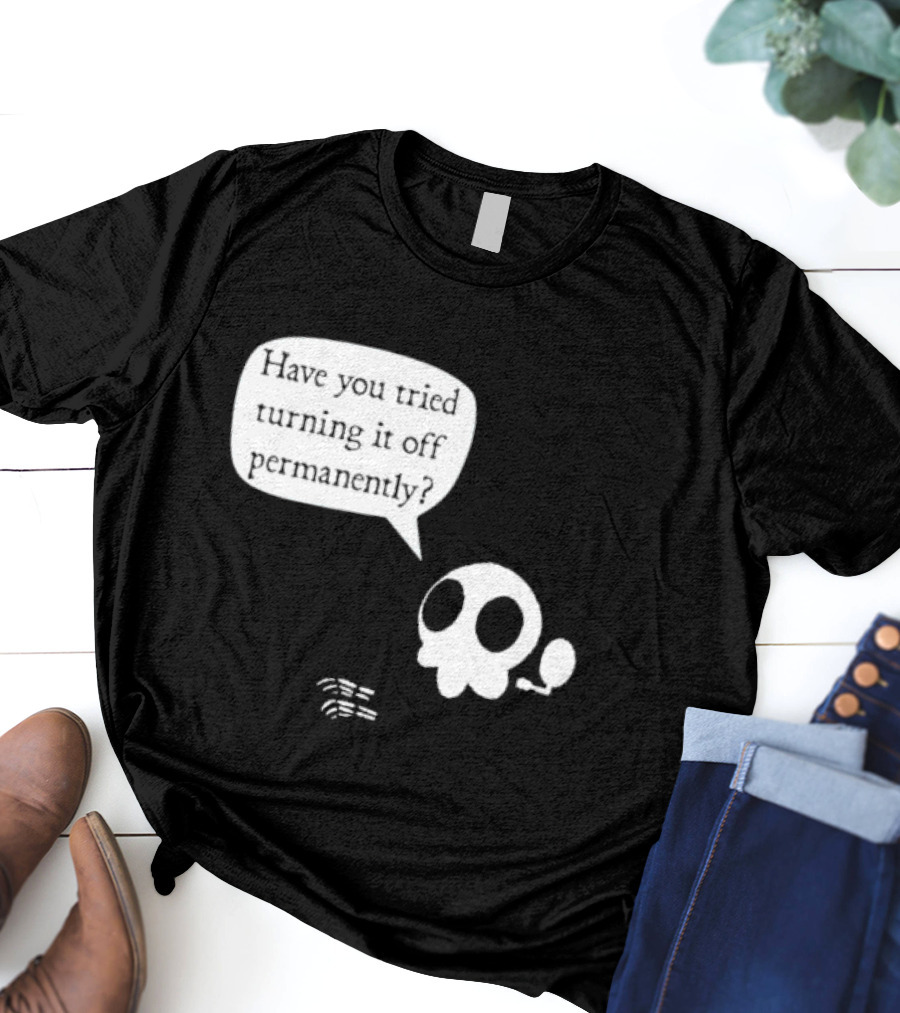 Have You Tried Turning It Off Permanently Skull Speech Bubble T-Shirt