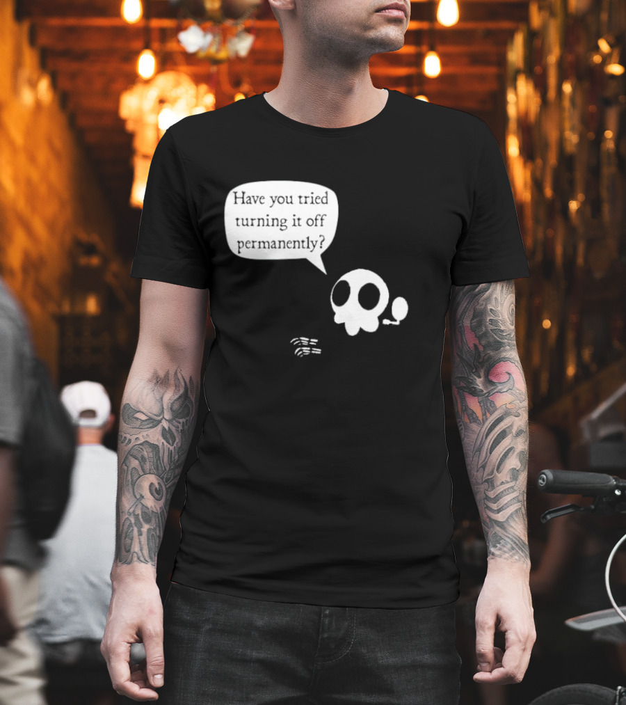Have You Tried Turning It Off Permanently Skull Speech Bubble T-Shirt