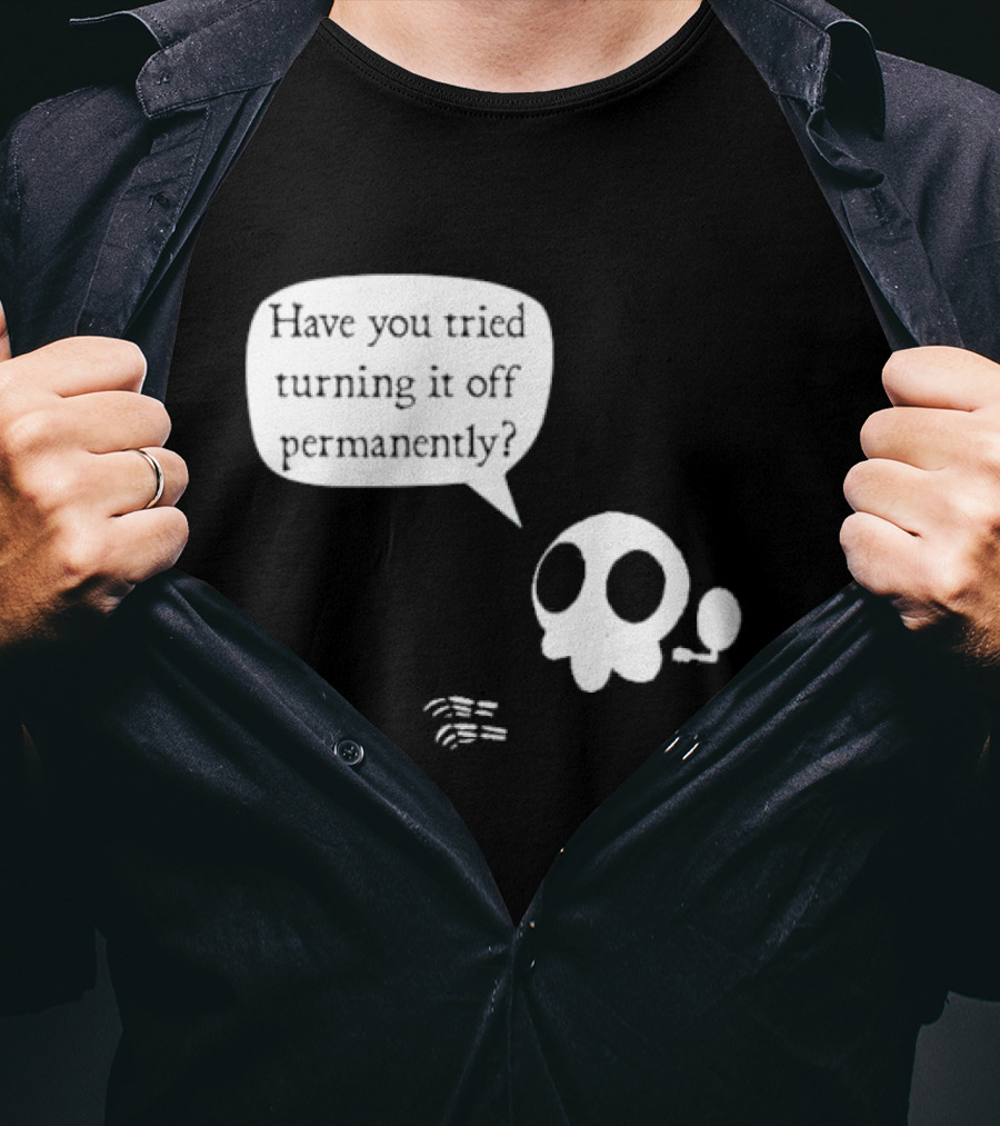 Have You Tried Turning It Off Permanently Skull Speech Bubble T-Shirt