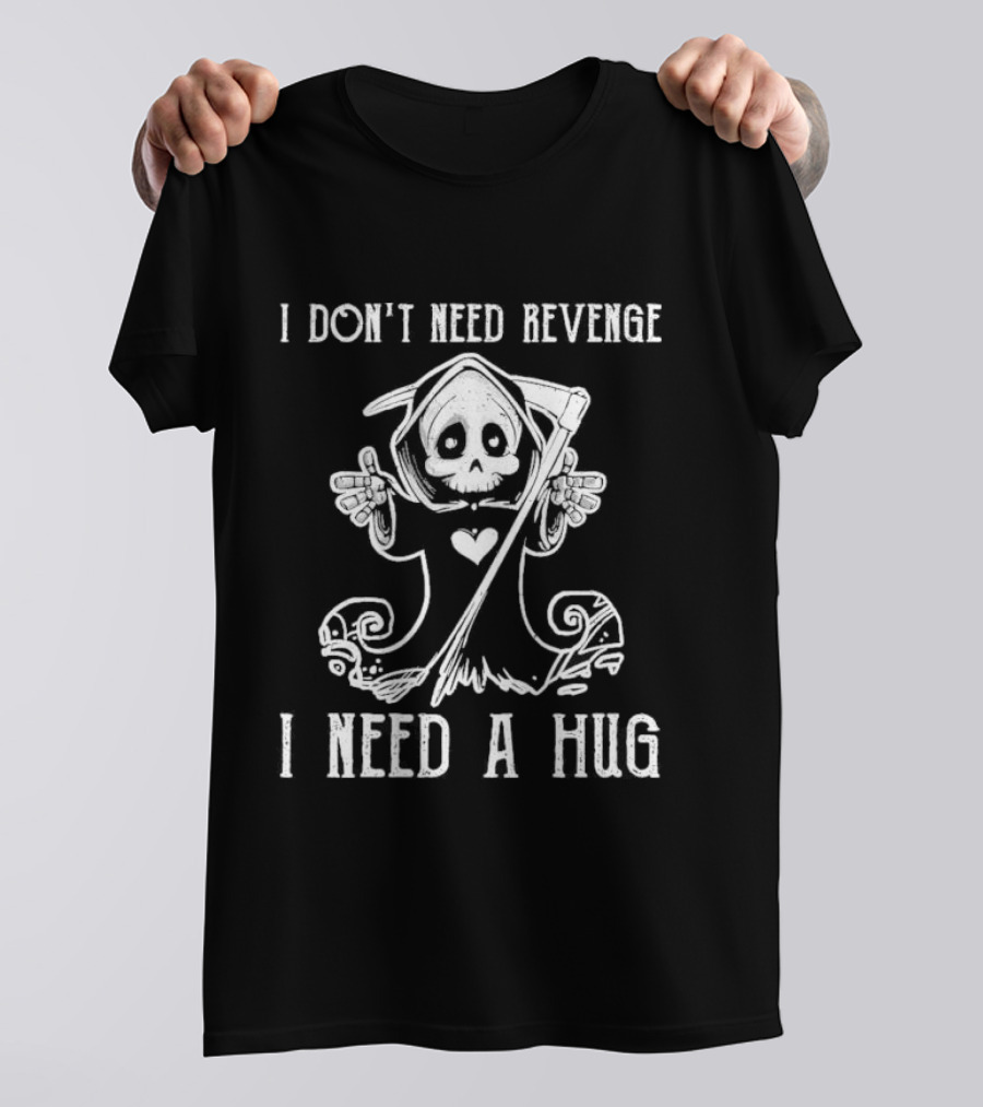 I Don’t Need Revenge I Need A Hug Cute Grim Reaper T-Shirt