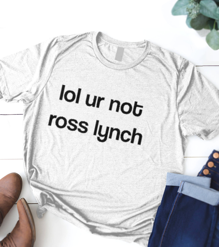 Lol Ur Not Ross Lynch Text T-Shirt