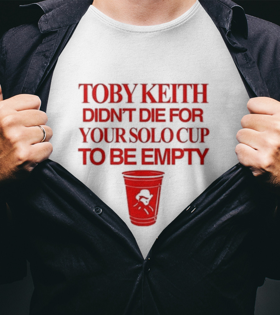 Toby Keith Didn’t Die For Your Solo Cup To Be Empty With Red Cup T-Shirt