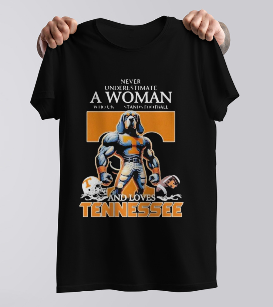 Never Underestimate A Woman Who Understands Football And Loves Tennessee Volunteers T-Shirt