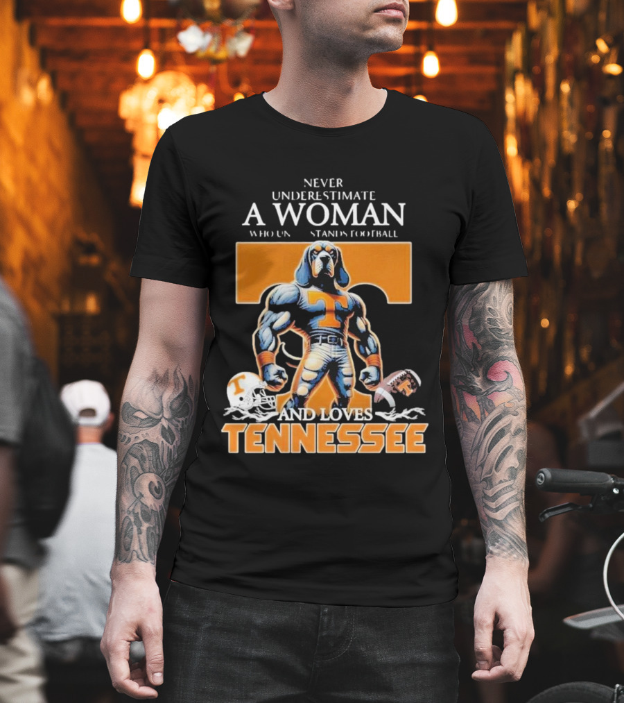 Never Underestimate A Woman Who Understands Football And Loves Tennessee Volunteers T-Shirt